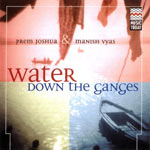 Prem Joshua & Manish Vyas"Water Down the Ganges"